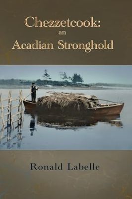 Chezzetcook: An Acadian Stronghold by Ronald Labelle