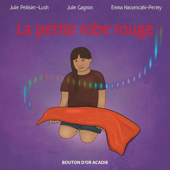 La petite robe rouge / Apje’ji’jk Mekwe’k Mtoqan / The Little Red Dress by Julie Pellissier-Lush, Julie Gagnon, Emma Hassencahl-Perley