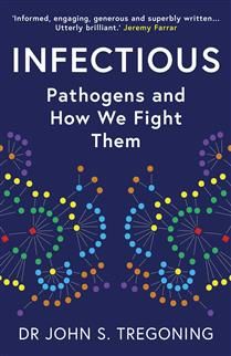 Infectious: Pathogens and How We Fight Them by John S. Tregoning