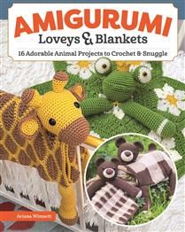 Amigurumi Loveys &amp; Blankets: 16 Adorable Animal Projects to Crochet and Snuggle by Ariana Wimsett