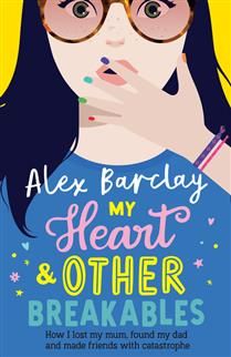 My Heart &amp; Other Breakables: How I lost my mum, found my dad, and made friends with catastrophe by Alex Barclay