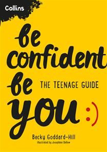 Be Confident Be You: The teenage guide to build confidence and self-esteem by Becky Goddard-Hill, Collins Kids