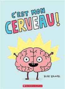C’est mon cerveau! De Elise Gravel