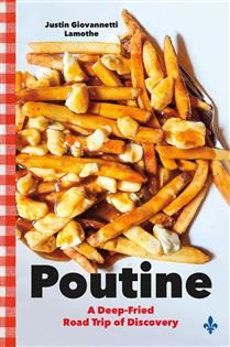 Poutine: A Deep-Fried Road Trip of Discovery by Justin Giovannetti Lamothe