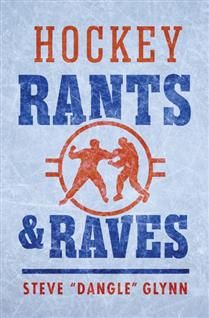 Hockey Rants and Raves by Steve &quot;Dangle&quot; Glynn