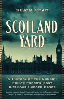Scotland Yard: A History of the London Police Force&#39;s Most Infamous Murder Cases by Simon Read