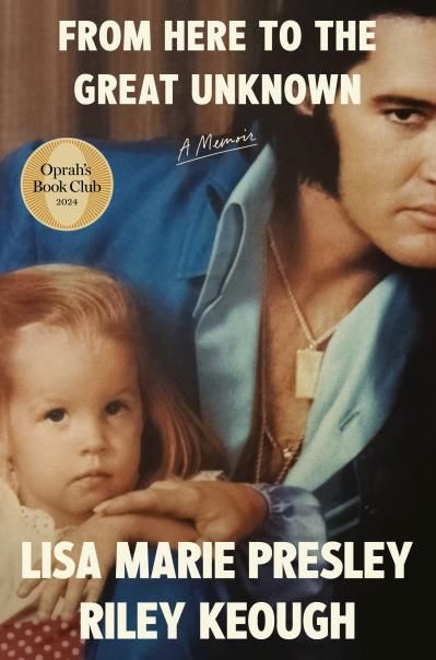 From Here to the Great Unknown: A Memoir by Lisa Marie Presley, Riley Keough