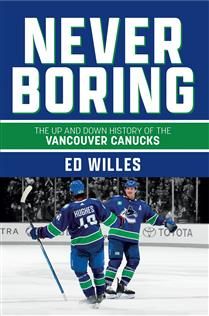 Never Boring: The Up and Down History of the Vancouver Canucks by Ed Willes