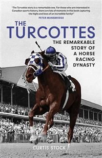 The Turcottes: The Remarkable Story of a Horse Racing Dynasty by Curtis Stock