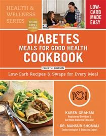Diabetes Meals for Good Health Cookbook: Low-Carb Recipes and Swaps for Every Meal, Fourth Ed. by Karen Graham, Mansur Shomali
