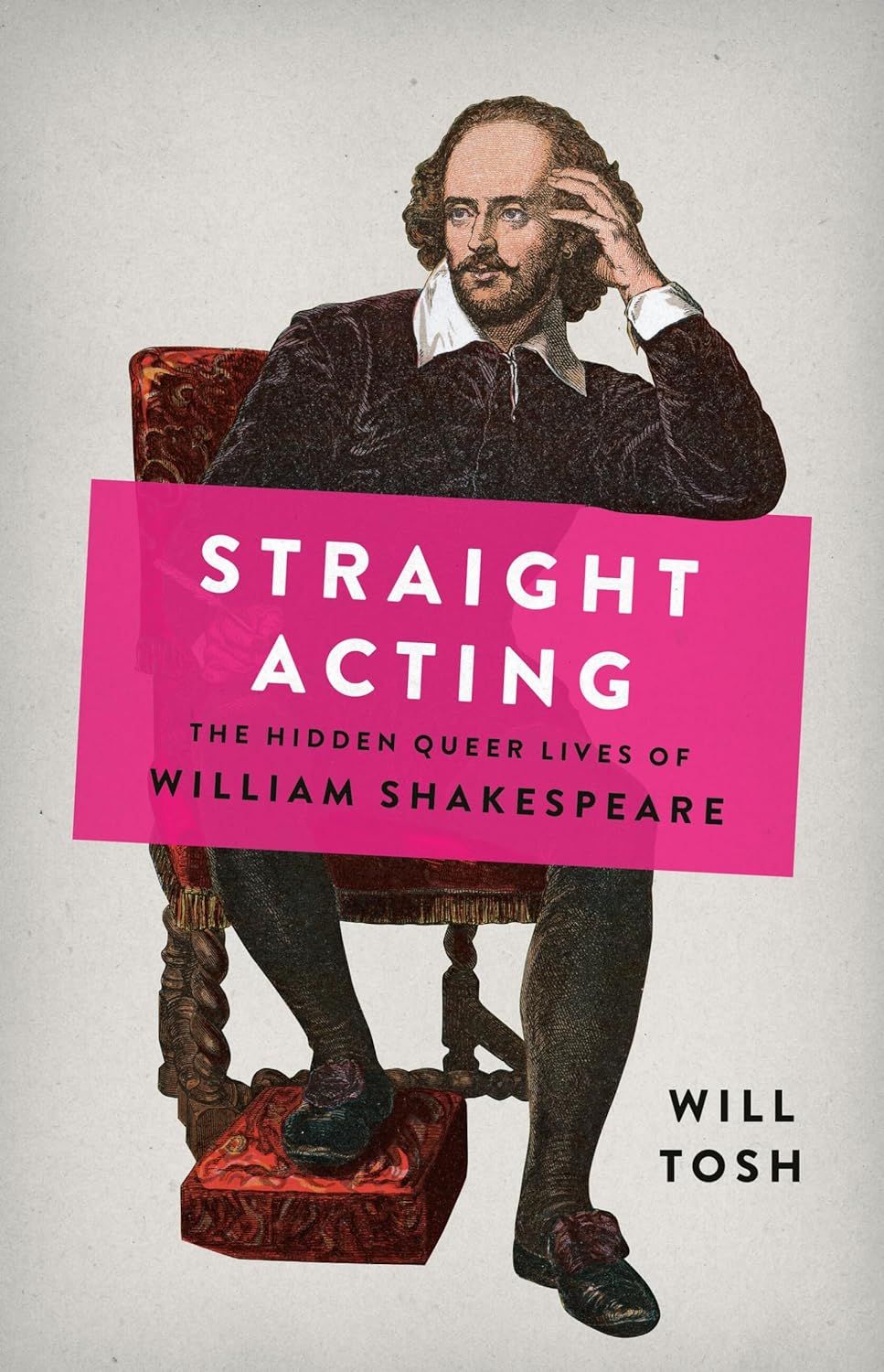 Straight Acting: The Hidden Queer Lives of William Shakespeare by Will Tosh