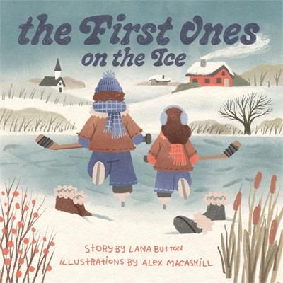 The First Ones on the Ice by Lana Button, Alex MacAskill
