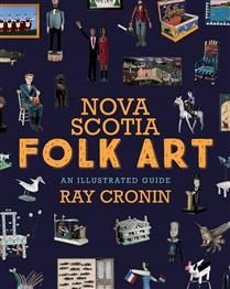 Nova Scotia Folk Art: An Illustrated Guide by Ray Cronin