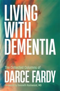 Living with Dementia: The Collected Columns of Darce Fardy by Darce Fardy