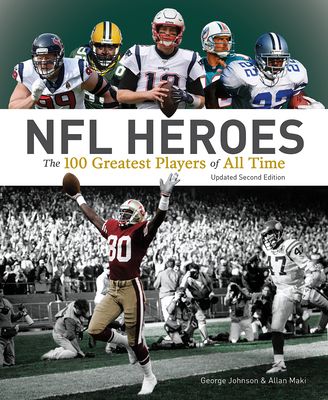 NFL Heroes: The 100 Greatest Players of All Time by George Johnson and Allan Maki