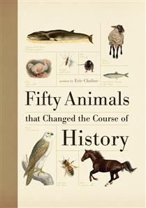 Fifty Animals that Changed the Course of History by Eric Chaline