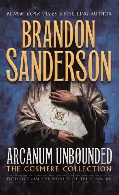 Arcanum Unbounded: The Cosmere Collection (The Cosmere) by Brandon Sanderson