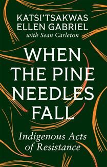 When the Pine Needles Fall: Indigenous Acts of Resistance by Katsi’tsakwas Ellen Gabriel, Sean Carleton