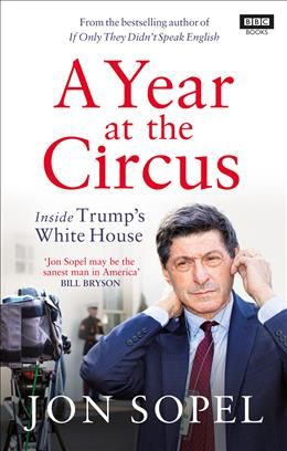 A Year At The Circus: Inside Trump&#39;s White House by Jon Sopel
