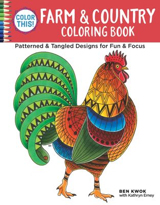 Color This! Farm &amp; Country Coloring Book : Patterned &amp; Tangled Designs for Fun &amp; Focus by Ben Kwok