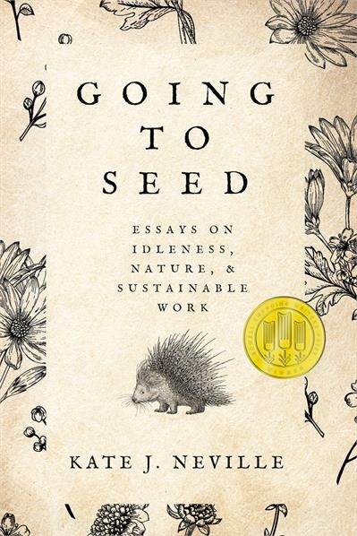 Going to Seed: Essays on Idleness, Nature, and Sustainable Work by Kate Neville