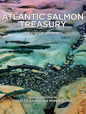 Atlantic Salmon Treasury, 75th Anniversary Ed.: An Anthology of Selections from the Atlantic Salmon Journal, 1975-2020 by Charles Gaines, Monte Burke