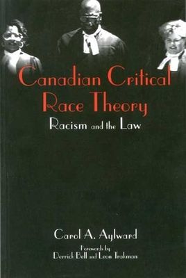 Canadian Critical Race Theory: Racism and the Law Carol A. Aylward