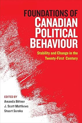 Foundations of Canadian Political Behaviour: Stability and Change in the Twenty-First Century by Amanda Bittner, J. Scott Matthews, Stuart Soroka