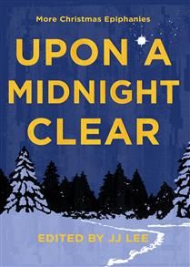 Upon a Midnight Clear: More Christmas Epiphanies by JJ Lee