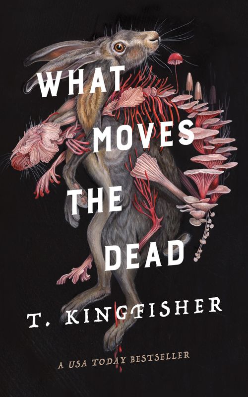 What Moves the Dead (Sworn Soldier #1) by T. Kingfisher