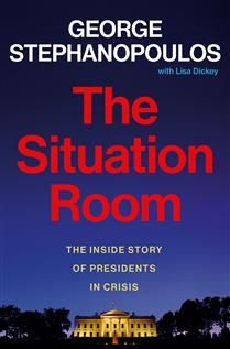 The Situation Room: The Inside Story of Presidents in Crisis by George Stephanopoulos