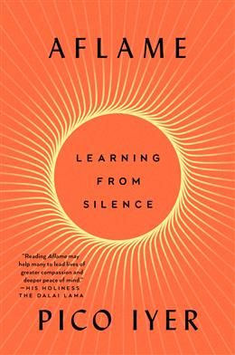 Aflame: Learning from Silence by Pico Iyer