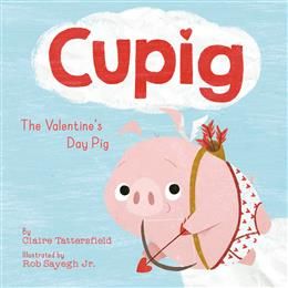 Cupig: The Valentine&#39;s Day Pig by Claire Tattersfield, Rob Sayegh Jr.