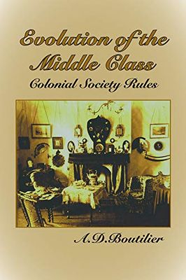 Evolution of the Middle Class: Colonial Society Rules by A.D. Boutilier, Francis Mitchell
