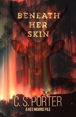 Beneath Her Skin: A Kes Morris File by C.S. Porter