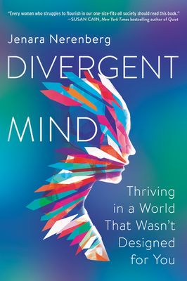 Divergent Mind: Thriving in a World That Wasn&#39;t Designed for You by Jenara Nerenberg