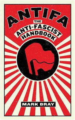 Antifa: The Anti-Fascist Handbook by Mark Bray