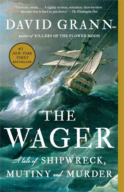 The Wager: A Tale of Shipwreck, Mutiny and Murder by David Grann