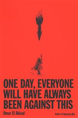 One Day, Everyone Will Have Always Been Against This by Omar El Akkad