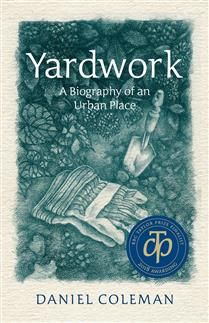 Yardwork: A Biography of an Urban Place by Daniel Coleman