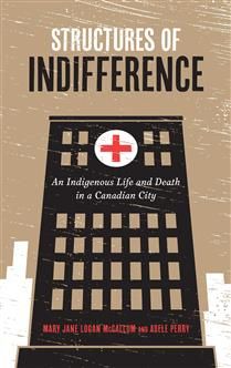 Structures of Indifference: An Indigenous Life and Death in a Canadian City by Mary Jane Logan McCallum, Adele Perry