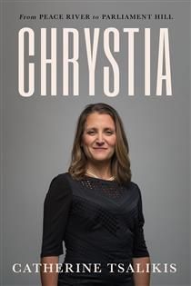 Chrystia: From Peace River to Parliament Hill by Catherine Tsalikis