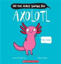 No One Really Knows an Axolotl by Laura Sieveking, Katie Abey