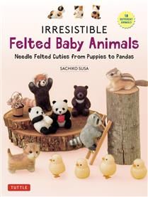 Irresistible Felted Baby Animals: Needle Felted Cuties from Puppies to Pandas (with Actual-Sized Diagrams) by Sachiko Susa