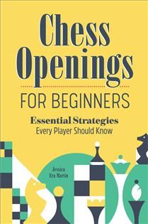 Chess Openings for Beginners: Essential Strategies Every Player Should Know by Jessica Era Martin