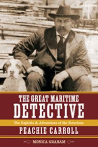 The Great Maritime Detective: The Exploits and Adventures of the Notorious Peachie Carroll by Monica Graham