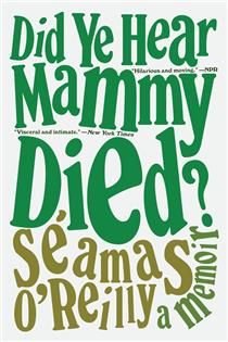 Did Ye Hear Mammy Died? A Memoir by Séamas O&#39;Reilly