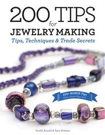 200 Tips for Jewelry Making: Tips, Techniques and Trade Secrets by Xuella Arnold, Sara Withers