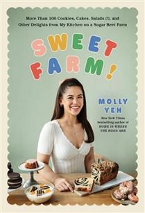 Sweet Farm! More Than 100 Cookies, Cakes, Salads (!), and Other Delights from My Kitchen on a Sugar Beet Farm by Molly Yeh
