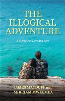 The Illogical Adventure: A Memoir of Love and Fate by James MacDuff, Mirriam Mweemba